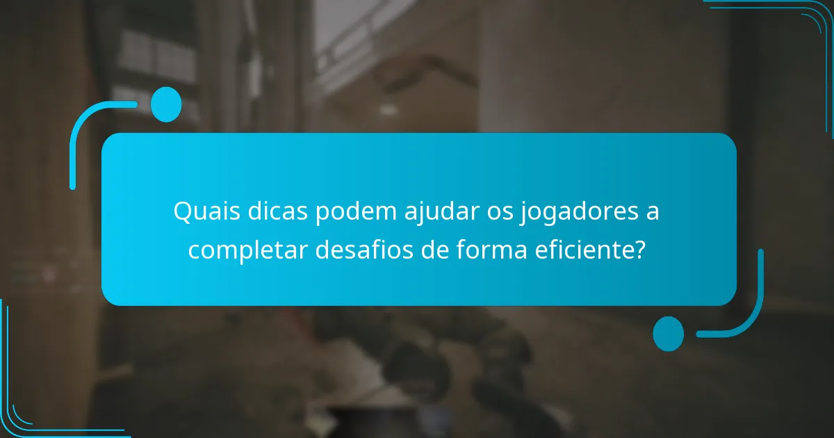 Quais dicas podem ajudar os jogadores a completar desafios de forma eficiente?