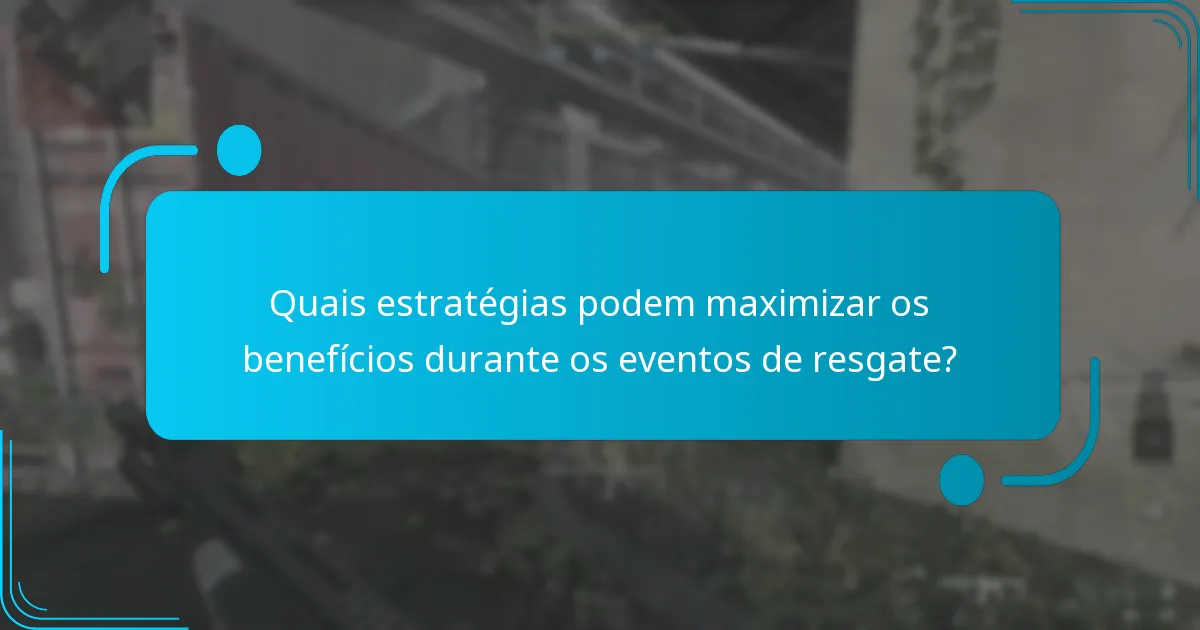Quais estratégias podem maximizar os benefícios durante os eventos de resgate?